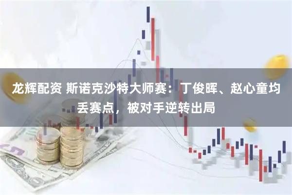 龙辉配资 斯诺克沙特大师赛：丁俊晖、赵心童均丢赛点，被对手逆转出局